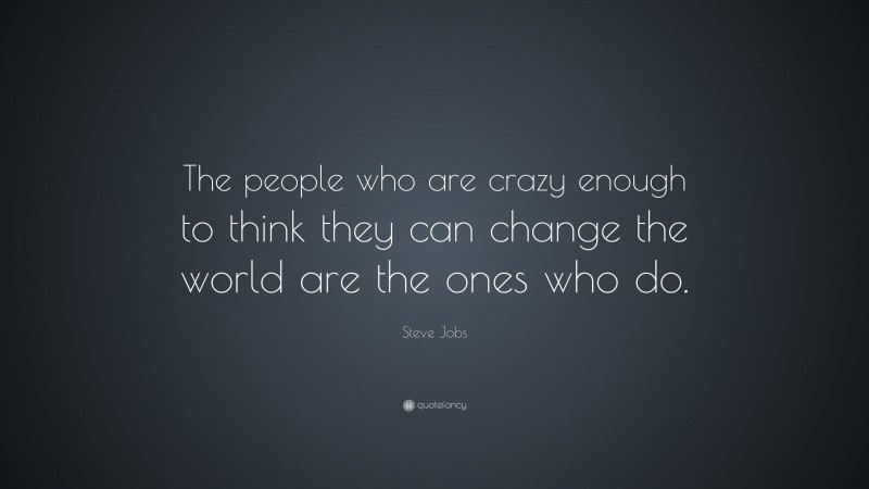 Steve Jobs Quote: “The people who are crazy enough to think they can ...