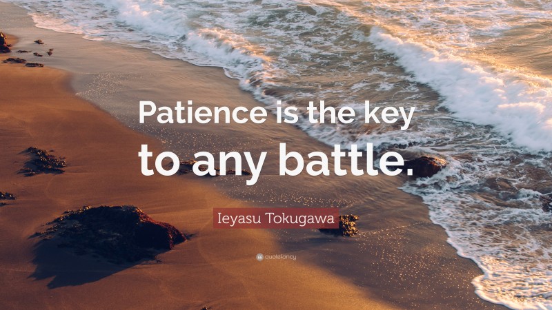 Ieyasu Tokugawa Quote: “Patience is the key to any battle.”