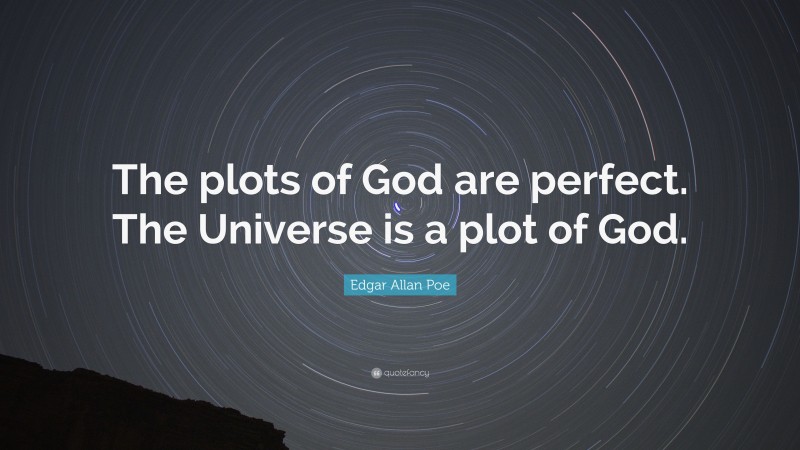 Edgar Allan Poe Quote: “The plots of God are perfect. The Universe is a plot of God.”