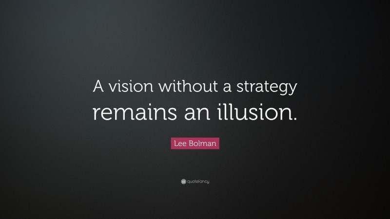 Lee Bolman Quote: “A vision without a strategy remains an illusion.”