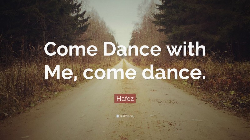 Hafez Quote: “Come Dance with Me, come dance.”