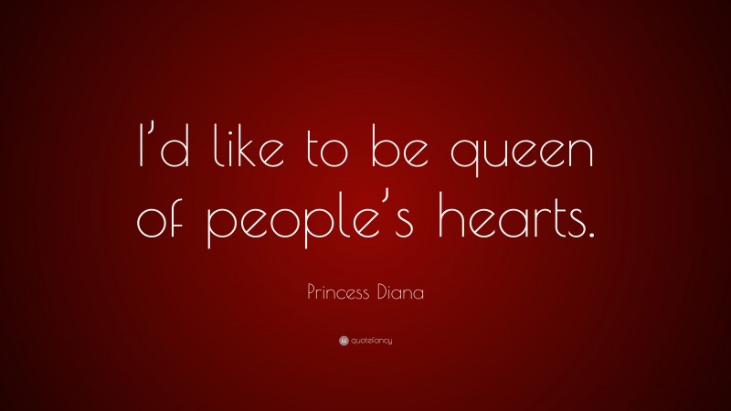 Princess Diana Quote: “I’d like to be queen of people’s hearts.”
