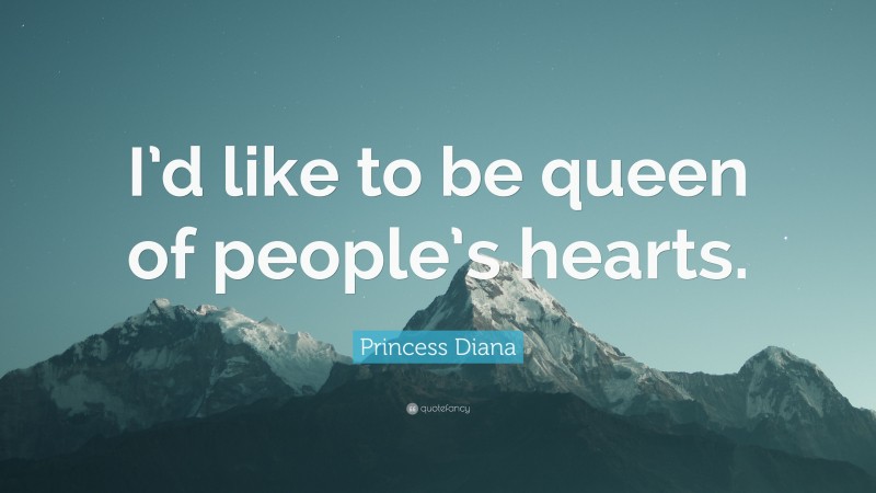 Princess Diana Quote: “I’d like to be queen of people’s hearts.”