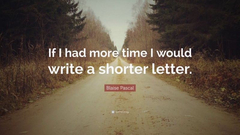 Blaise Pascal Quote: “If I had more time I would write a shorter letter.”