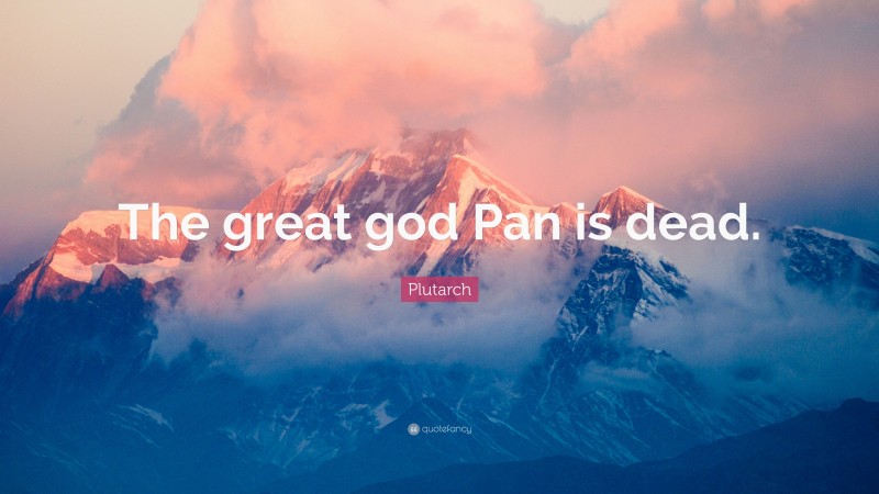 Plutarch Quote: “The great god Pan is dead.”