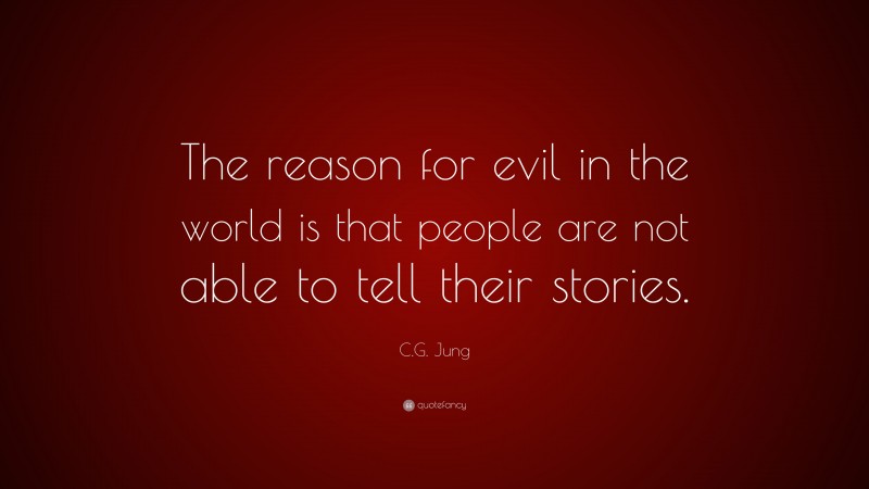 C.G. Jung Quote: “The reason for evil in the world is that people are not able to tell their stories.”