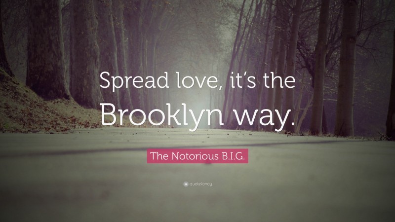 The Notorious B.I.G. Quote: “Spread love, it’s the Brooklyn way.”