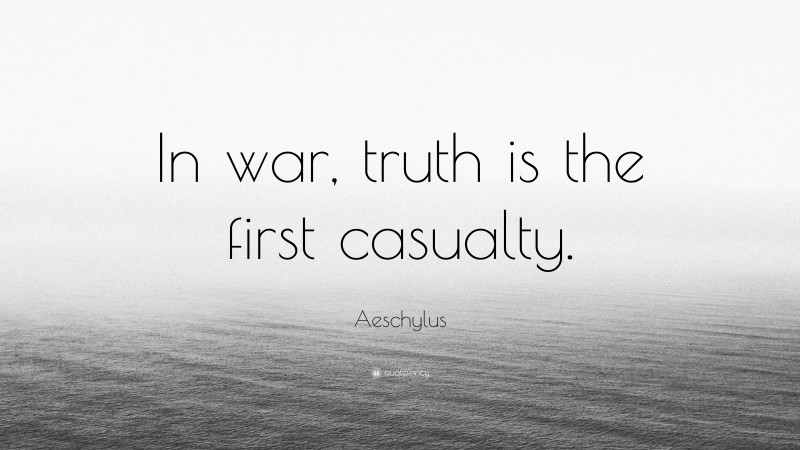 Aeschylus Quote: “In war, truth is the first casualty.”