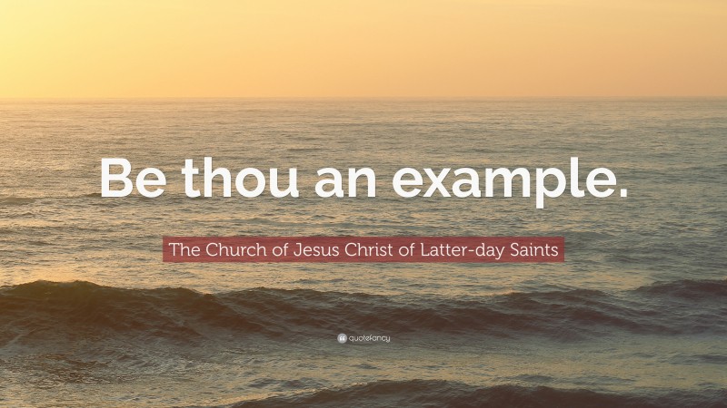 The Church of Jesus Christ of Latter-day Saints Quote: “Be thou an example.”