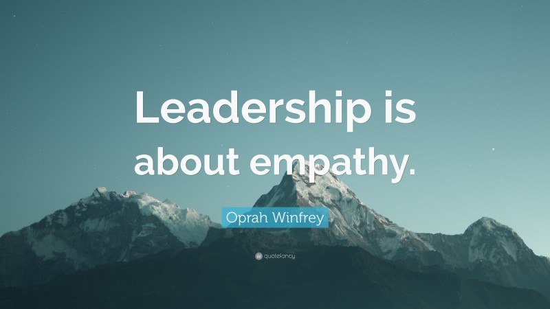 Oprah Winfrey Quote: “Leadership is about empathy.”