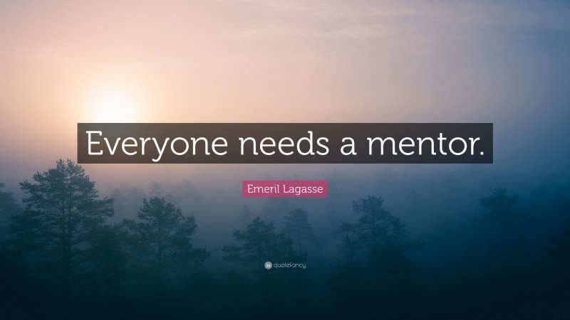 Emeril Lagasse Quote: “Everyone needs a mentor.”
