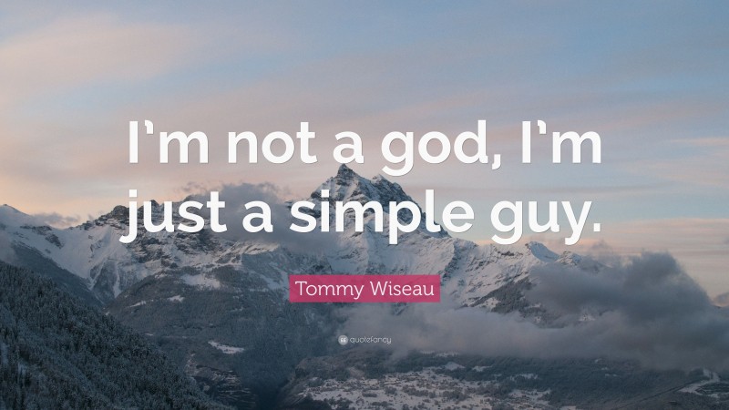 Tommy Wiseau Quote: “I’m not a god, I’m just a simple guy.”