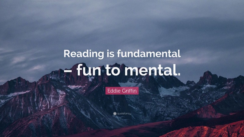 Eddie Griffin Quote: “Reading is fundamental – fun to mental.”