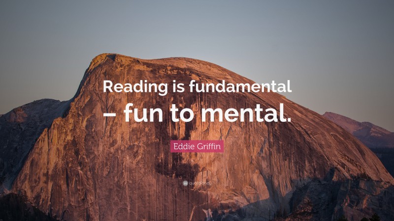Eddie Griffin Quote: “Reading is fundamental – fun to mental.”