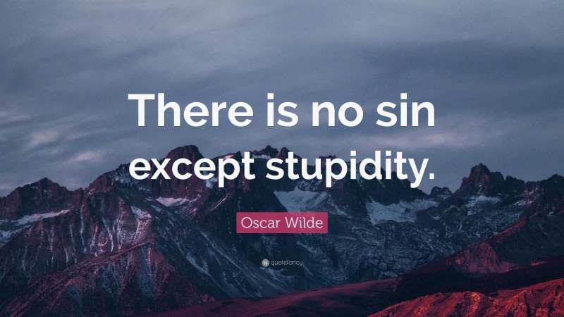 Oscar Wilde Quote: “There is no sin except stupidity.”