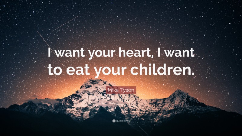 Mike Tyson Quote: “I want your heart, I want to eat your children.”
