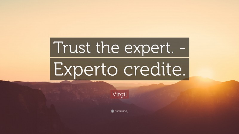 Virgil Quote: “Trust the expert. -Experto credite.”