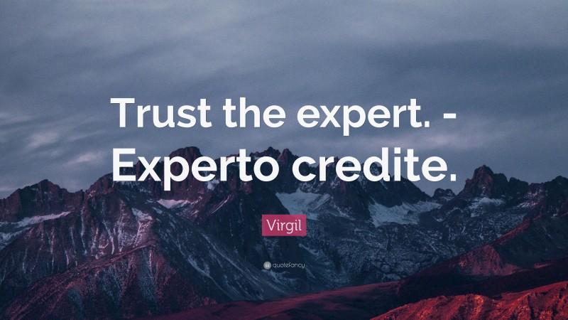 Virgil Quote: “Trust the expert. -Experto credite.”
