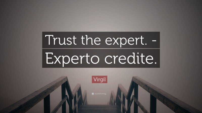 Virgil Quote: “Trust the expert. -Experto credite.”