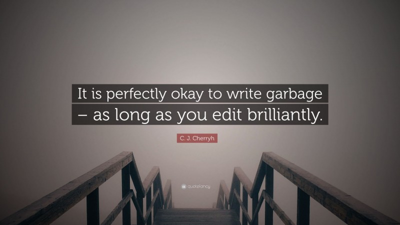 C. J. Cherryh Quote: “It is perfectly okay to write garbage – as long as you edit brilliantly.”