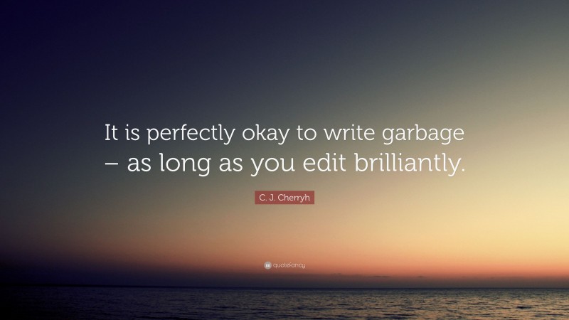 C. J. Cherryh Quote: “It is perfectly okay to write garbage – as long as you edit brilliantly.”