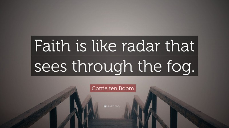 Corrie ten Boom Quote: “Faith is like radar that sees through the fog.”