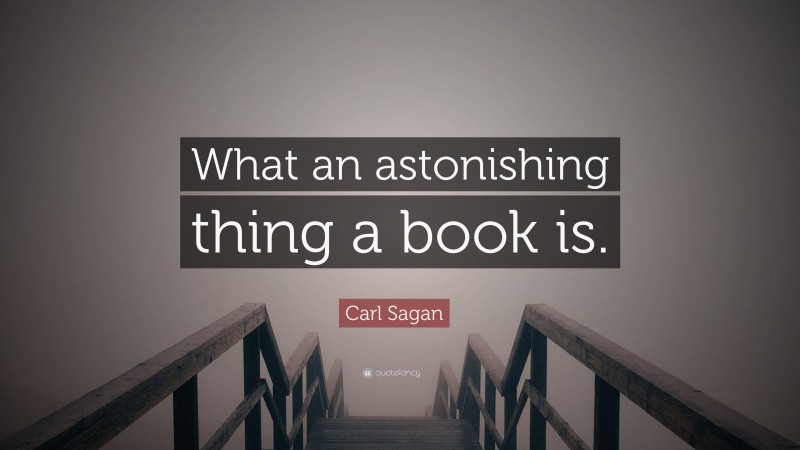 Carl Sagan Quote: “What an astonishing thing a book is.”