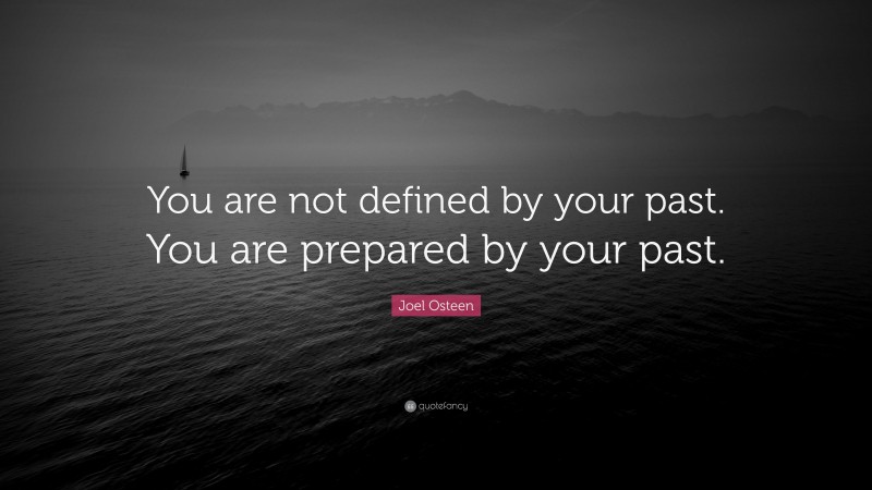 Joel Osteen Quote: “You are not defined by your past. You are prepared by your past.”