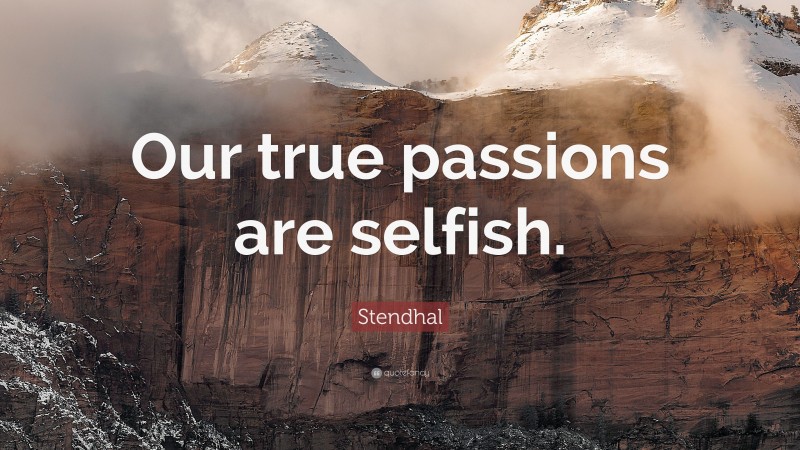 Stendhal Quote: “Our true passions are selfish.”