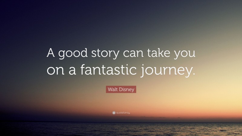 Walt Disney Quote: “A good story can take you on a fantastic journey.”