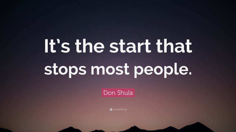 Don Shula Quote: “It’s the start that stops most people.”