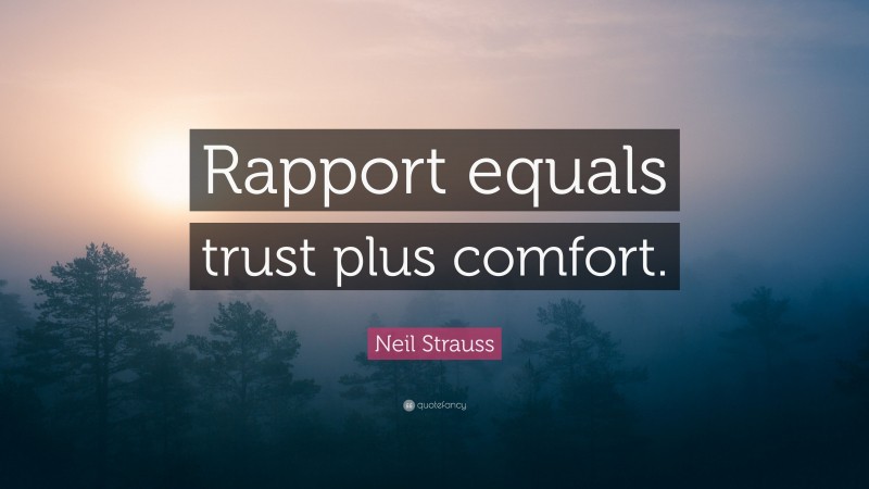 Neil Strauss Quote: “Rapport equals trust plus comfort.”