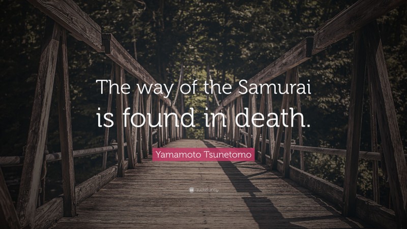 Yamamoto Tsunetomo Quote: “The way of the Samurai is found in death.”