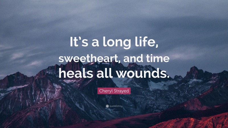 Cheryl Strayed Quote: “It’s a long life, sweetheart, and time heals all wounds.”