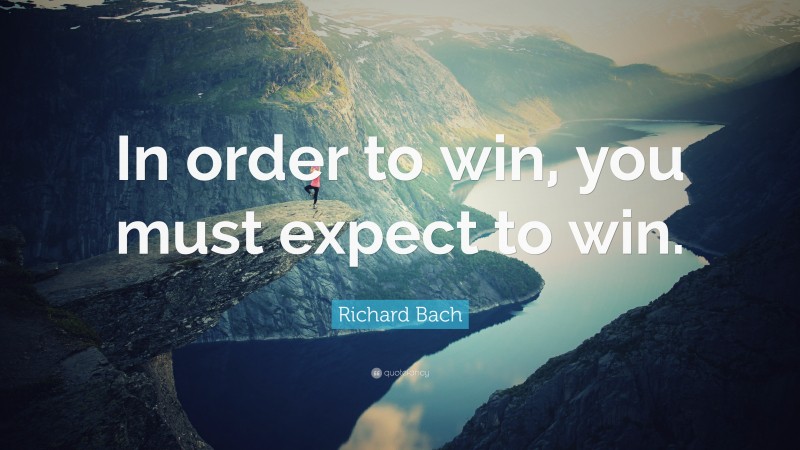 Richard Bach Quote: “In order to win, you must expect to win.”