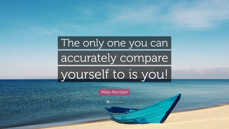 Mike Mentzer Quote: “The only one you can accurately compare yourself to is you!”