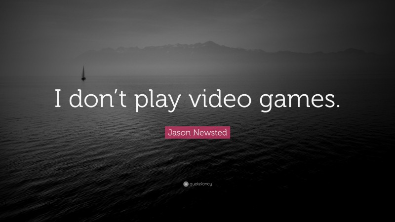 Jason Newsted Quote: “I don’t play video games.”