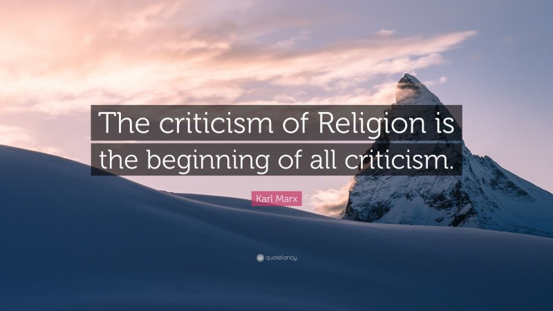 Karl Marx Quote: “The criticism of Religion is the beginning of all criticism.”
