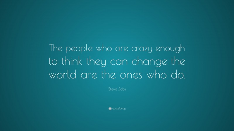 Steve Jobs Quote: “The people who are crazy enough to think they can ...