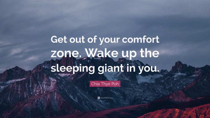Chia Thye Poh Quote: “Get out of your comfort zone. Wake up the sleeping giant in you.”