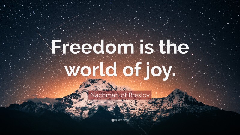 Nachman of Breslov Quote: “Freedom is the world of joy.”