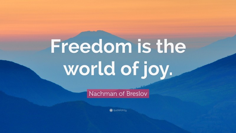 Nachman of Breslov Quote: “Freedom is the world of joy.”