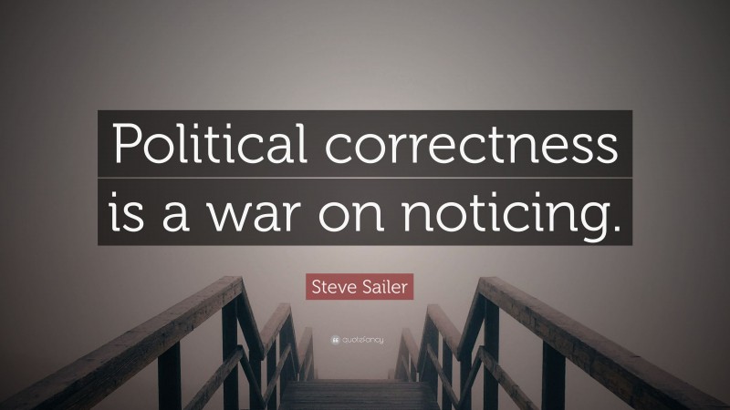 Steve Sailer Quote: “Political correctness is a war on noticing.”