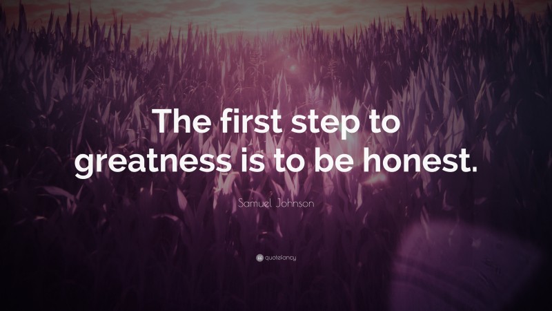 Samuel Johnson Quote: “The first step to greatness is to be honest.”