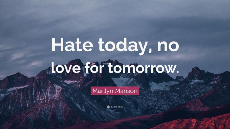 Marilyn Manson Quote: “Hate today, no love for tomorrow.”