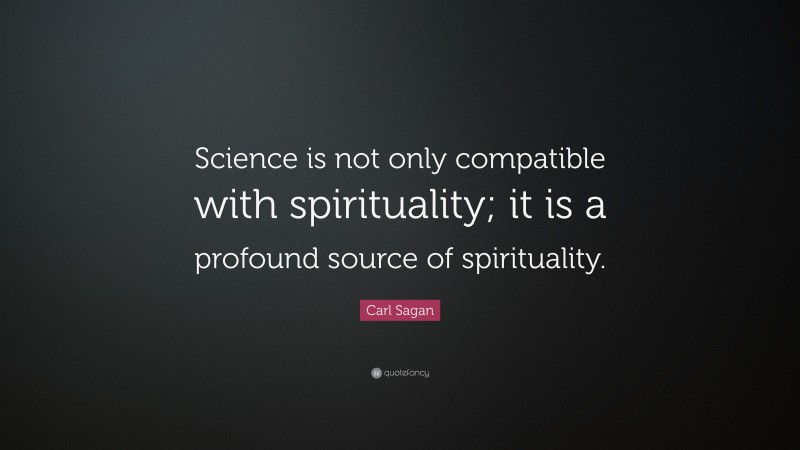 Carl Sagan Quote: “Science is not only compatible with spirituality; it is a profound source of spirituality.”