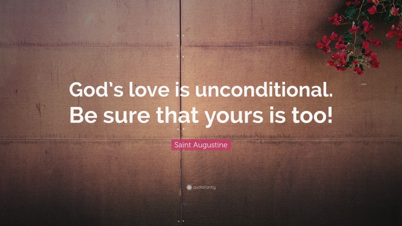 Saint Augustine Quote: “God’s love is unconditional. Be sure that yours is too!”