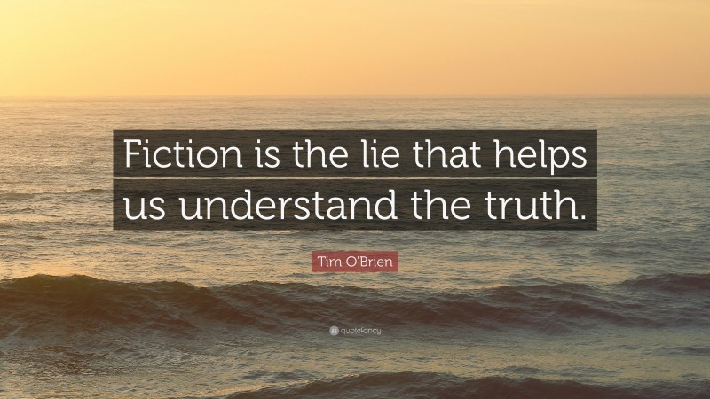 Tim O'Brien Quote: “Fiction is the lie that helps us understand the truth.”