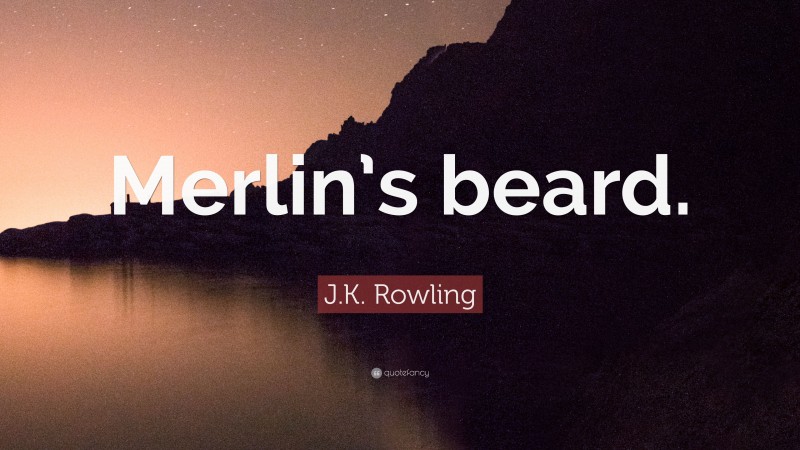J.K. Rowling Quote: “Merlin’s beard.”