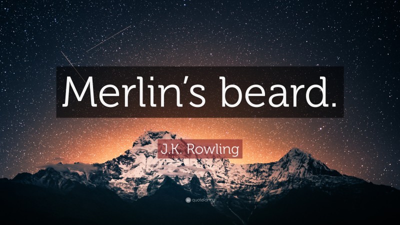 J.K. Rowling Quote: “Merlin’s beard.”